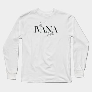 The Ivana Factor Long Sleeve T-Shirt